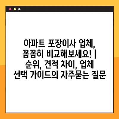 아파트 포장이사 업체, 꼼꼼히 비교해보세요! | 순위, 견적 차이, 업체 선택 가이드