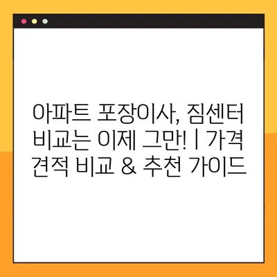 아파트 포장이사, 짐센터 비교는 이제 그만! | 가격 견적 비교 & 추천 가이드