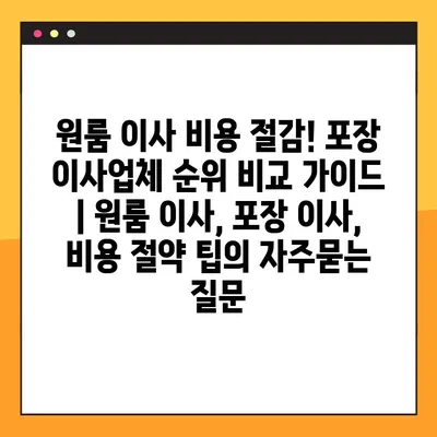 원룸 이사 비용 절감! 포장 이사업체 순위 비교 가이드 | 원룸 이사, 포장 이사, 비용 절약 팁