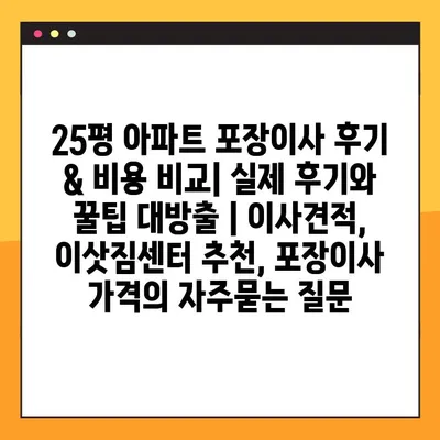25평 아파트 포장이사 후기 & 비용 비교| 실제 후기와 꿀팁 대방출 | 이사견적, 이삿짐센터 추천, 포장이사 가격