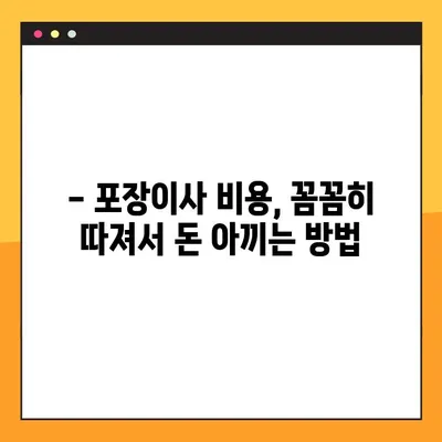포장이사 비용, 이렇게 비교하면 돈 아낀다! | 포장이사 비용 비교 가이드, 저렴한 이사업체 찾는 꿀팁, 실제 후기 공유