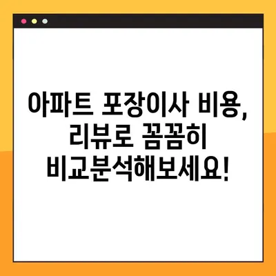 아파트 포장이사 비용, 리뷰로 꼼꼼히 비교분석해보세요! | 이사 비용, 포장이사 업체 추천, 이사 견적