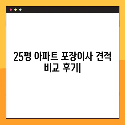 25평 아파트 포장이사 비용 견적 비교 후기| 실제 후기 기반, 업체별 가격 분석 | 이사 비용, 견적, 포장이사, 비교