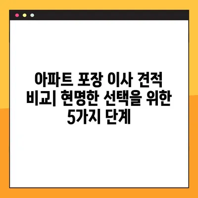 아파트 포장 이사견적 비교| 꼼꼼하게 따져보고 현명하게 선택하세요 | 이사견적, 비교, 포장이사, 이사준비