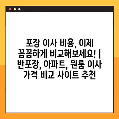 포장 이사 비용, 이제 꼼꼼하게 비교해보세요! | 반포장, 아파트, 원룸 이사 가격 비교 사이트 추천