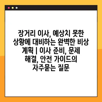 장거리 이사, 예상치 못한 상황에 대비하는 완벽한 비상 계획 | 이사 준비, 문제 해결, 안전 가이드