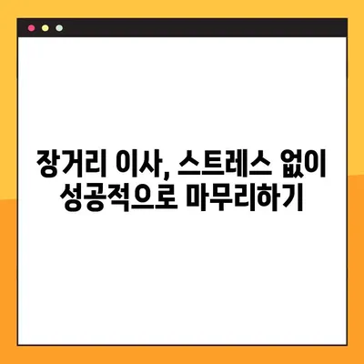 장거리 이사 완벽 가이드| 초보자부터 전문가까지 | 이삿짐 포장, 비용 절약, 이사 준비, 성공적인 이사