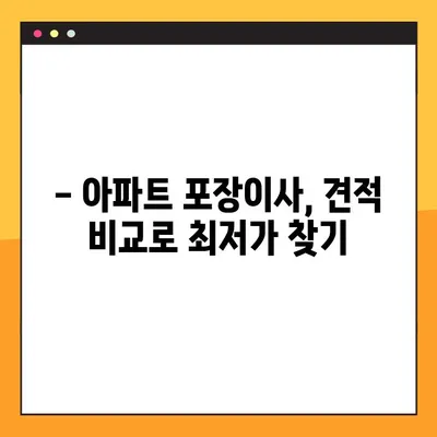 아파트 포장이사 비용, 업체별 견적 비교 & 추천 가이드 | 이사 비용 절약, 합리적인 선택