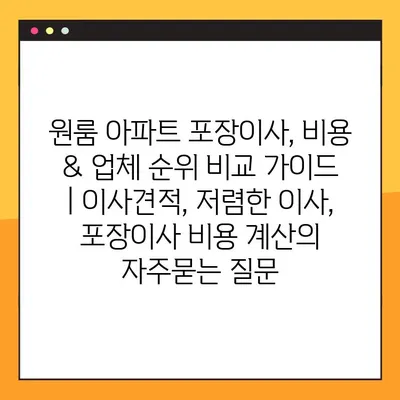 원룸 아파트 포장이사, 비용 & 업체 순위 비교 가이드 | 이사견적, 저렴한 이사, 포장이사 비용 계산