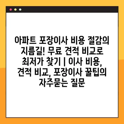 아파트 포장이사 비용 절감의 지름길! 무료 견적 비교로 최저가 찾기 | 이사 비용, 견적 비교, 포장이사 꿀팁