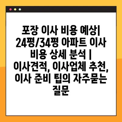 포장 이사 비용 예상| 24평/34평 아파트 이사 비용 상세 분석 | 이사견적, 이사업체 추천, 이사 준비 팁