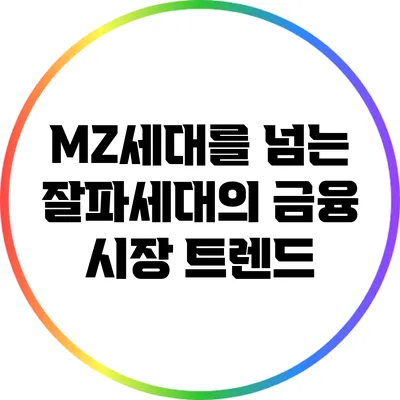 MZ세대를 넘는 잘파세대의 금융 시장 트렌드