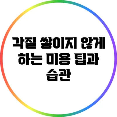 각질 쌓이지 않게 하는 미용 팁과 습관