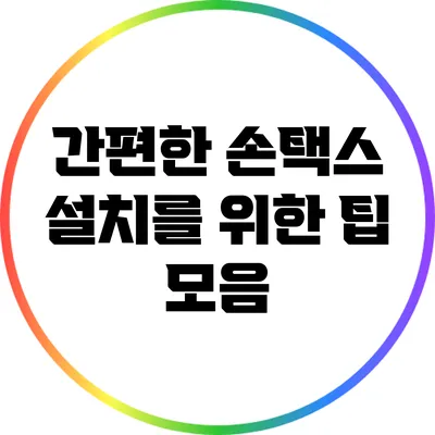 간편한 손택스 설치를 위한 팁 모음