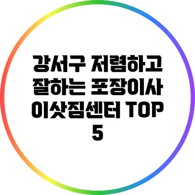 강서구: 저렴하고 잘하는 포장이사 이삿짐센터 TOP 5