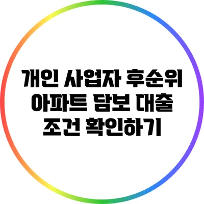 개인 사업자 후순위 아파트 담보 대출 조건 확인하기