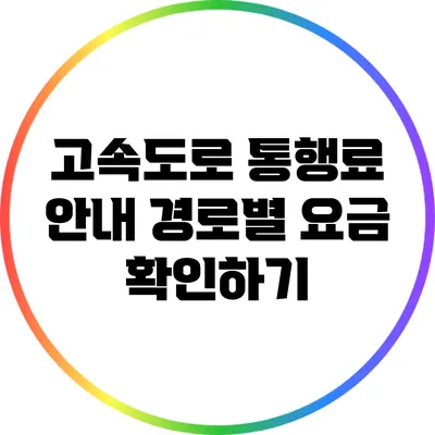고속도로 통행료 안내: 경로별 요금 확인하기