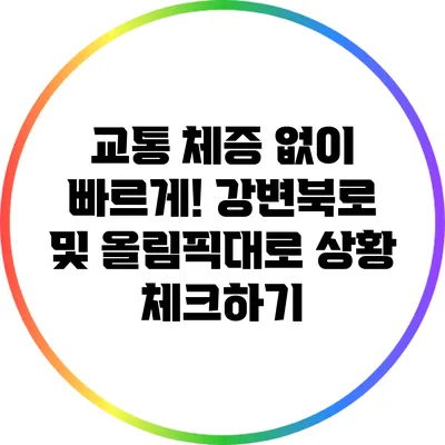 교통 체증 없이 빠르게! 강변북로 및 올림픽대로 상황 체크하기