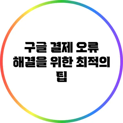 구글 결제 오류 해결을 위한 최적의 팁