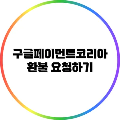 구글페이먼트코리아 환불 요청하기