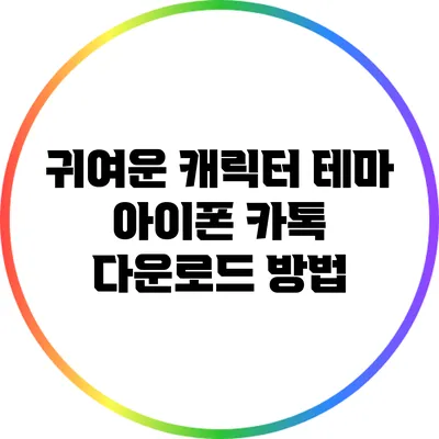 귀여운 캐릭터 테마 아이폰 카톡 다운로드 방법