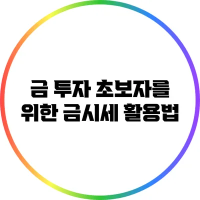 금 투자 초보자를 위한 금시세 활용법