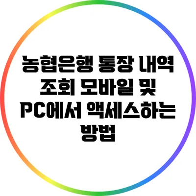농협은행 통장 내역 조회: 모바일 및 PC에서 액세스하는 방법