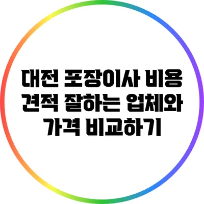 대전 포장이사 비용 견적: 잘하는 업체와 가격 비교하기
