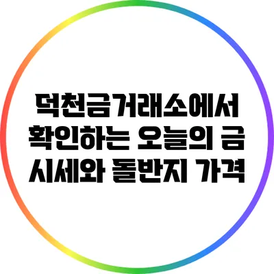 덕천금거래소에서 확인하는 오늘의 금 시세와 돌반지 가격