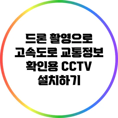 드론 촬영으로 고속도로 교통정보 확인용 CCTV 설치하기