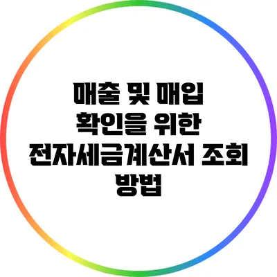 매출 및 매입 확인을 위한 전자세금계산서 조회 방법