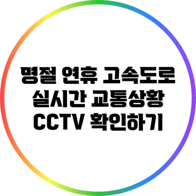 명절 연휴 고속도로 실시간 교통상황 CCTV 확인하기