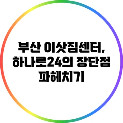 부산 이삿짐센터, 하나로24의 장단점 파헤치기