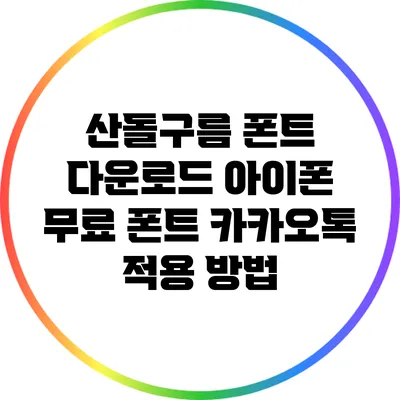 산돌구름 폰트 다운로드: 아이폰 무료 폰트 카카오톡 적용 방법