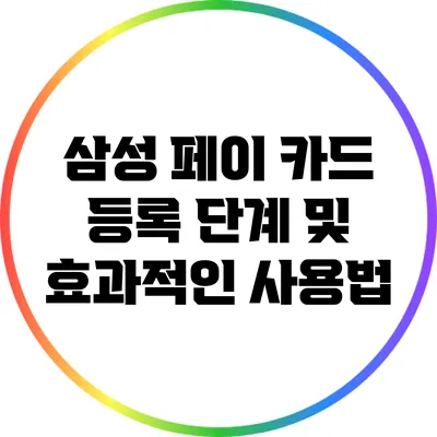 삼성 페이 카드 등록 단계 및 효과적인 사용법