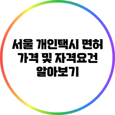 서울 개인택시 면허 가격 및 자격요건 알아보기