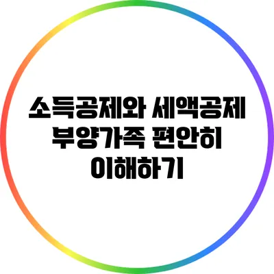 소득공제와 세액공제: 부양가족 편안히 이해하기