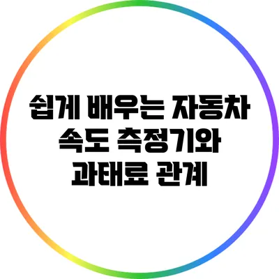 쉽게 배우는 자동차 속도 측정기와 과태료 관계