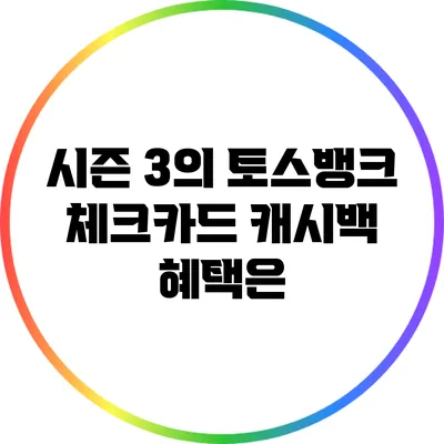 시즌 3의 토스뱅크 체크카드 캐시백 혜택은?