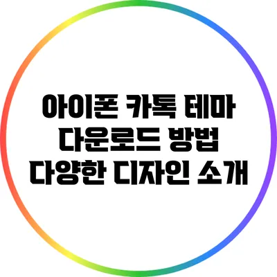 아이폰 카톡 테마 다운로드 방법: 다양한 디자인 소개