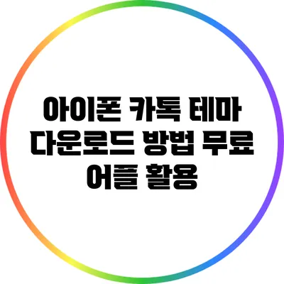 아이폰 카톡 테마 다운로드 방법: 무료 어플 활용