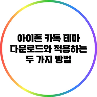아이폰 카톡 테마 다운로드와 적용하는 두 가지 방법