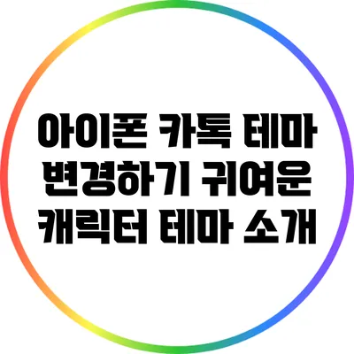 아이폰 카톡 테마 변경하기: 귀여운 캐릭터 테마 소개