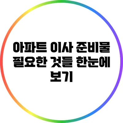 아파트 이사 준비물: 필요한 것들 한눈에 보기