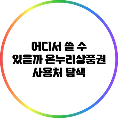 어디서 쓸 수 있을까? 온누리상품권 사용처 탐색