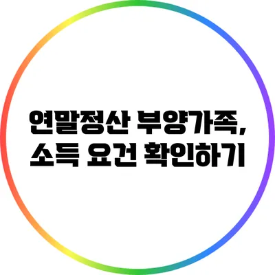 연말정산 부양가족, 소득 요건 확인하기