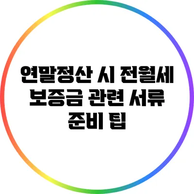 연말정산 시 전월세 보증금 관련 서류 준비 팁