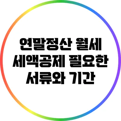 연말정산 월세 세액공제: 필요한 서류와 기간