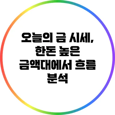 오늘의 금 시세, 한돈 높은 금액대에서 흐름 분석