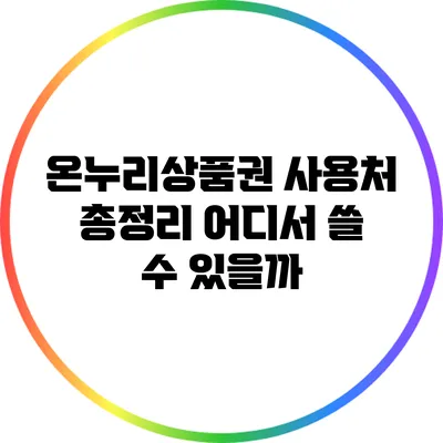 온누리상품권 사용처 총정리: 어디서 쓸 수 있을까?